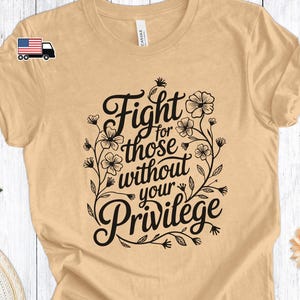 Kämpfen Sie für diejenigen ohne Ihr Privileg T-Shirt für Progess-Liberales Demonstranten-Shirt für Gleichheits-Gerechtigkeits-Änderungs-T-Stück Geschenk für sie B3P