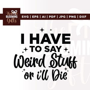 May include: Black and white digital design with the text "I HAVE TO SAY Weird Stuff or I'll Die". The design includes star accents and the words "The Blooming Gifts" at the top.
