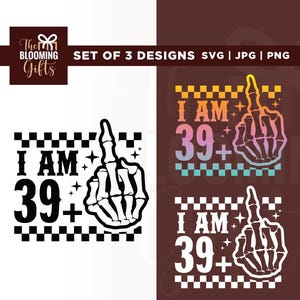 May include: Three digital designs featuring the text "I AM 39+" and a skeleton hand giving the middle finger. The designs are in black and white, and a colourful gradient. The Blooming Gifts logo is in the top left.