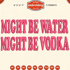 May include: Pink embroidered text on a cream background reads "MIGHT BE WATER MIGHT BE VODKA." The design is available in 9 formats and sizes 10 cm, 13 cm, 15 cm, and 18 cm. A machine embroidery design.