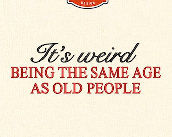 It's weird being the same age as old people Machine embroidery files, Funny wifey mom housewife embroidery designs, 4x4 hoop designs