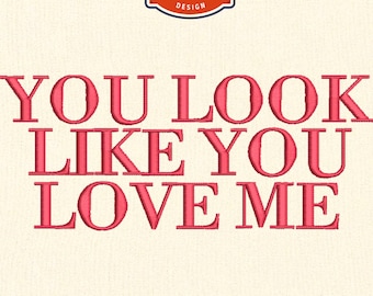 You Look Like You Love Me Embroidery Design, Funny Wife Mom Quote (Digital Files)