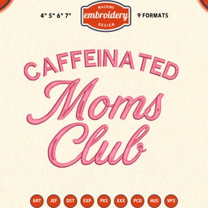 May include: Pink embroidery design with the words "CAFFEINATED Moms Club". The design includes the text "MACHINE embroidery DESIGN" and the sizes 4", 5", 6", and 7". The design is available in 9 formats.