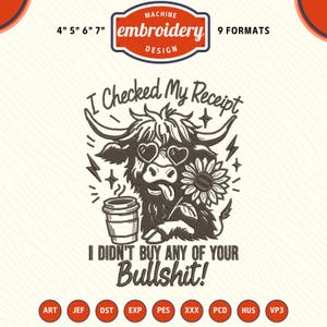 May include: An embroidered design of a Highland cow wearing heart-shaped sunglasses, holding a sunflower and a coffee cup. The text reads "I Checked My Receipt, I Didn't Buy Any of Your Bullshit!" Available in 9 formats and sizes 10, 12.7, 15.2, and 17.8 cm.