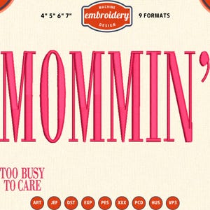 May include: A machine embroidery design with the word "MOMMIN'" in bright pink, along with the phrase "TOO BUSY TO CARE". The design includes various file formats and sizes: 4", 5", 6", and 7" in height.