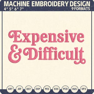 Puede incluir: Un diseño de bordado a máquina con el texto rosa Expensive & Difficult. El encabezado dice MACHINE EMBROIDERY DESIGN 4" 5" 6" 7" 9 FORMATS. La fila inferior enumera los formatos de archivo ART, JEF, DST, EXP, PES, XXX, PCD, HUS y VP3.
