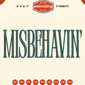 May include: An embroidery design featuring the word "MISBEHAVIN'" in teal, with a vintage font. The design includes the text "MACHINE embroidery DESIGN" in a red and white badge. Available in 9 formats and sizes 4", 5", 6", and 7".