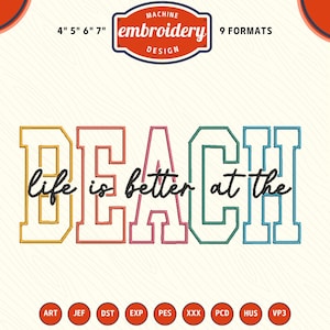 May include: An embroidery design with the word "BEACH" in colorful block letters, with the phrase "life is better at the" in a cursive font. The design includes various file formats and sizes from 4" to 7".