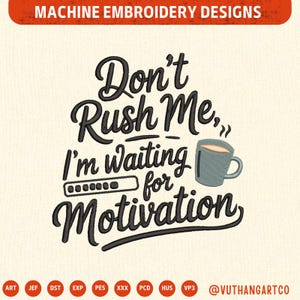 May include: Machine embroidery design with the text "Don't Rush Me, I'm waiting for Motivation" in a stylish, cursive font. A coffee cup graphic is included. The design is in black and gray.