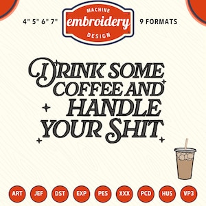 Puede incluir: Diseño de bordado a máquina con el texto "DRINK SOME COFFEE AND HANDLE YOUR SHIT" en negro. Incluye un gráfico de taza de café y varias opciones de formato de archivo. El diseño está disponible en tamaños de 10.16cm, 12.7cm, 15.24cm y 17.78cm.