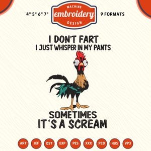 May include: A machine embroidery design featuring a cartoon rooster with the text "I DON'T FART I JUST WHISPER IN MY PANTS SOMETIMES IT'S A SCREAM". The design is available in 9 formats and sizes 4", 5", 6", and 7".