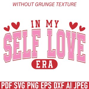 May include: A graphic design with the text "IN MY SELF LOVE ERA" in pink and white, with red heart accents. The design includes file format options: PDF, SVG, PNG, EPS, DXF, AI, and JPEG. The text "WITHOUT GRUNGE TEXTURE" is at the top.