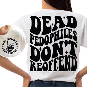 May include: White t-shirt with black text that reads "Dead Pedophiles Don't Reoffend" in a retro font. The text is surrounded by small stars.