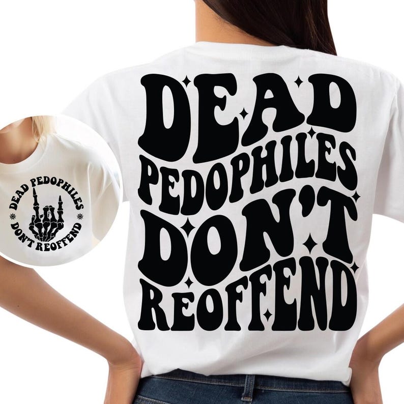May include: White t-shirt with black text that reads "Dead Pedophiles Don't Reoffend" in a retro font. The text is surrounded by small stars.