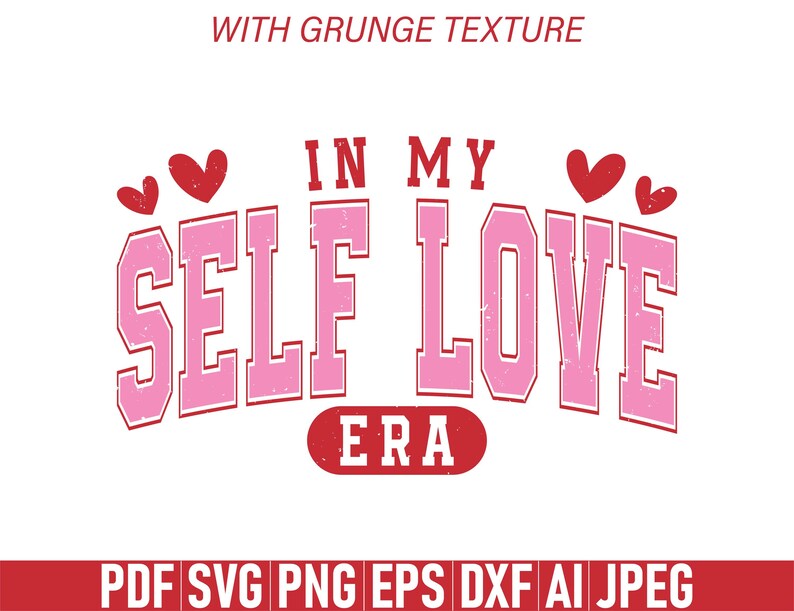 May include: A white graphic design with the text "IN MY SELF LOVE ERA" in pink, with red hearts above the words. The words have a grunge texture. Below the text are file format options.