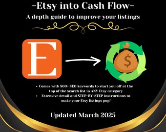 May include: A graphic with the letter "E" in an orange square, an arrow pointing to the right, and a green circle with a brown money bag with a dollar sign inside. The text "Etsy into Cash Flow" is at the top of the graphic. The text "A depth guide to improve your listings" is below the title. The text "Updated March 2025" is at the bottom of the graphic.