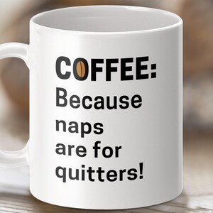 Funny Coffee Mug, Coffee: Because Naps Are For Quitters!, Gift For Coffee Lovers, Office Humor, Unique Coffee Cup, Novelty Mugs
