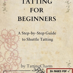 May include: A vintage-style book cover with a floral border. The title is "Tatting for Beginners: A Step-by-Step Guide to Shuttle Tatting" by Tatting Charm. The cover also includes the text "26 Pages PDF - Instant Download - Beginner Friendly - Printable A4".
