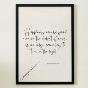Può includere: Una stampa incorniciata nera con sfondo bianco e una citazione di Albus Silente: "La felicità si può trovare anche nei momenti più bui, se uno ricorda solo di accendere la luce." La citazione è scritta in corsivo nero e un'illustrazione in bianco e nero di una bacchetta si trova nell'angolo in basso a sinistra.