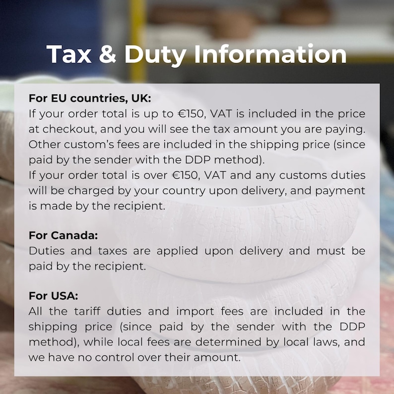 May include: A white informational graphic with the heading Tax & Duty Information. The text outlines customs and tax policies for the EU, UK, Canada, and USA, detailing payment responsibilities for orders under and over 150 euros and import fees.