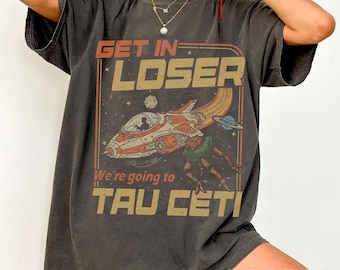 Get in Loser We're Going to Tau Ceti Shirt, Hail Mary Inspired Tee