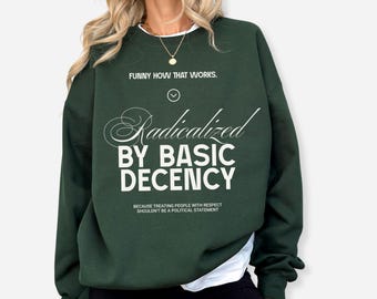 Sweatshirt geradicaliseerd op basis van fatsoen, shirt voor politiek protest, cadeau feministische activist, liberaal unisex T-shirt