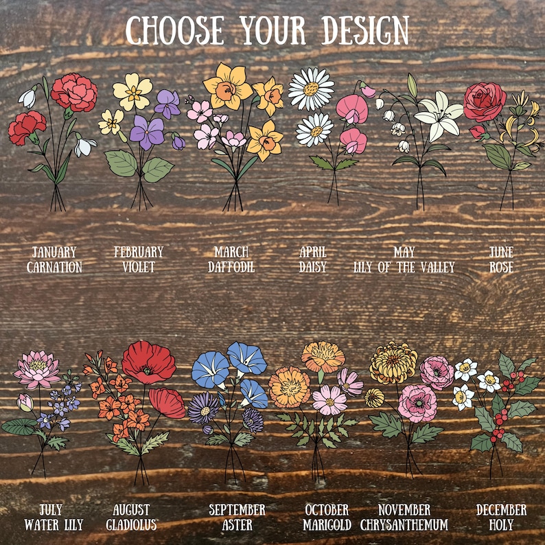 May include: A wooden background displays a selection of floral designs, each representing a month of the year. The text "CHOOSE YOUR DESIGN" is at the top. Each bouquet is labeled with the month and flower name, such as "January Carnation" and "April Daisy."