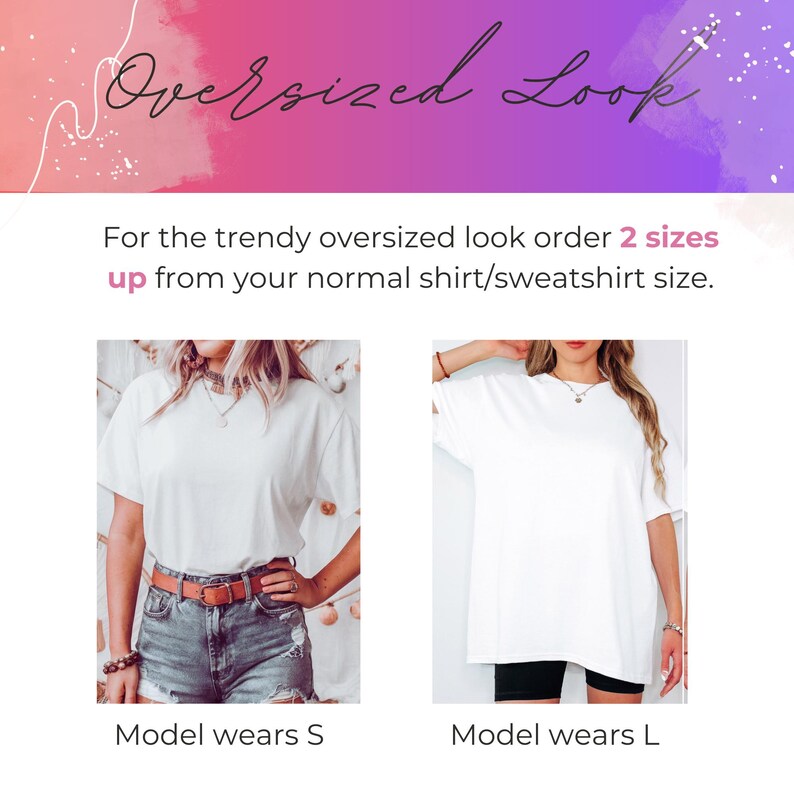 May include: Two models wearing white t-shirts, one wearing a size S and the other wearing a size L. The text "Oversized Look" is at the top of the image. The text "For the trendy oversized look order 2 sizes up from your normal shirt/sweatshirt size." is below the models.