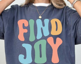Find Joy T-Shirt - Positive Vibes, Motivational Shirt