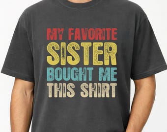 My Favorite Sister Bought Me This Shirt, Funny Brother Tee