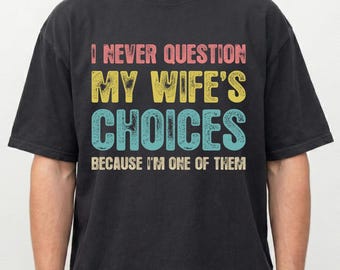 I Never Question My Wife’s Choices Shirt, Sarcastic Marriage Gift