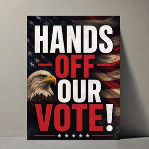May include: A rectangular poster featuring a bald eagle on the left side against a background of the American flag. The text reads HANDS in white, OFF in red, OUR in white, and VOTE! in red, with five white stars centered at the bottom edge.