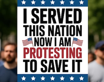 May include: A protest sign held by a person, with the text "I SERVED THIS NATION NOW I AM PROTESTING TO SAVE IT." The sign has a white background with red, white, and blue borders and stars.