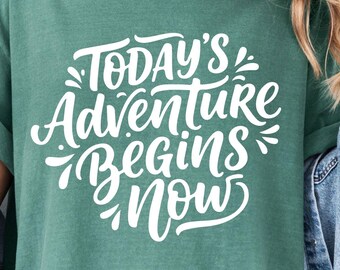 Today’s Adventure Begins Now Shirt, Inspirational Quote, Adventure Begins Now, Motivational Quote, Adventure Quote, Positive Mindset Tee