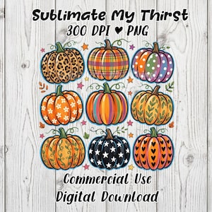 May include: A digital graphic featuring nine pumpkins with various patterns including leopard print, plaid, polka dots, flowers, stripes, vines, stars, and hearts, accompanied by the text Sublimate My Thirst 300 DPI PNG Commercial Use Digital Download.