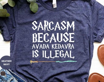 Sarcasm Because Avada Kedavra Is Illegal Shirt, Wizard Shirt, Magic Wand Shirt, Trending Shirt, Wizard School Shirt, Superhero Shirt, Unisex