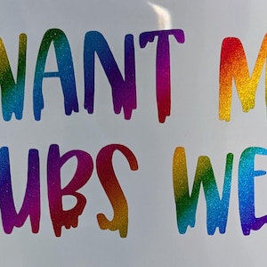Puede incluir: Sobre un fondo blanco, texto arcoíris "I WANT MY WUBS WET". El texto tiene un efecto brillante, con cada letra que transita por un espectro de colores, del rojo al morado.