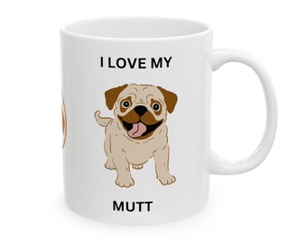 Ceramic Mug 11 oz, I Love my Mutt, Dog Lover Ceramic Mug, Mutt mug, Animal Rescue Advocate, Mutts Are Perfect, Dog Mom Dad Present, Gift Mug