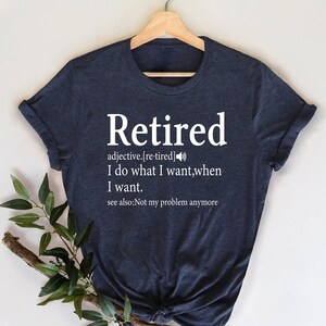 Retirement T-shirt, Retired Definition Funny Shirt, I Do What I Want When I Want Shirt, Grandma Grandpa Dad Mom Shirt