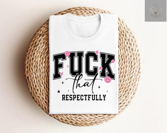 F*ck That Respectfully Shirt, Trendy Feminist T-Shirt, Funny Sarcastic Shirt for Women, Funny Sayings Gift for Friends, Sarcastic Humor Tee