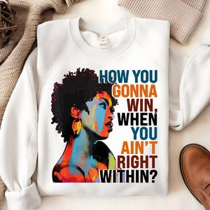 May include: White sweatshirt with a colorful illustration of a woman with an afro and the text "How you gonna win, when you ain't right within?"