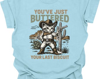 You've Just Buttered Your Last Biscuit Comfort Colors® Shirt, Trendy Western Cat Shirt, Funny Cowboy Cat T-shirt, Yee'd Your Last Haw Shirt