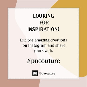 May include: A graphic with a white background and text that reads "LOOKING FOR INSPIRATION? Explore amazing creations on Instagram and share yours with: #pncouture @pncouture".