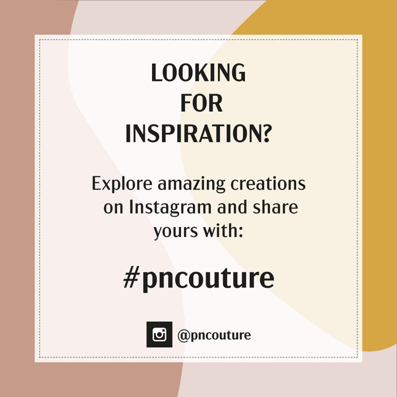 May include: A graphic with a white background and text that reads "LOOKING FOR INSPIRATION? Explore amazing creations on Instagram and share yours with: #pncouture @pncouture".