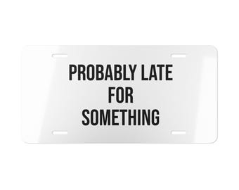 Probably Late For Something Vanity Plate, Metal License Plate Car Tag