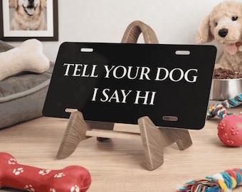 Tell Your Dog I Said Hi, Front License Plate, Aluminum Metal Car Tag, Vanity Plate