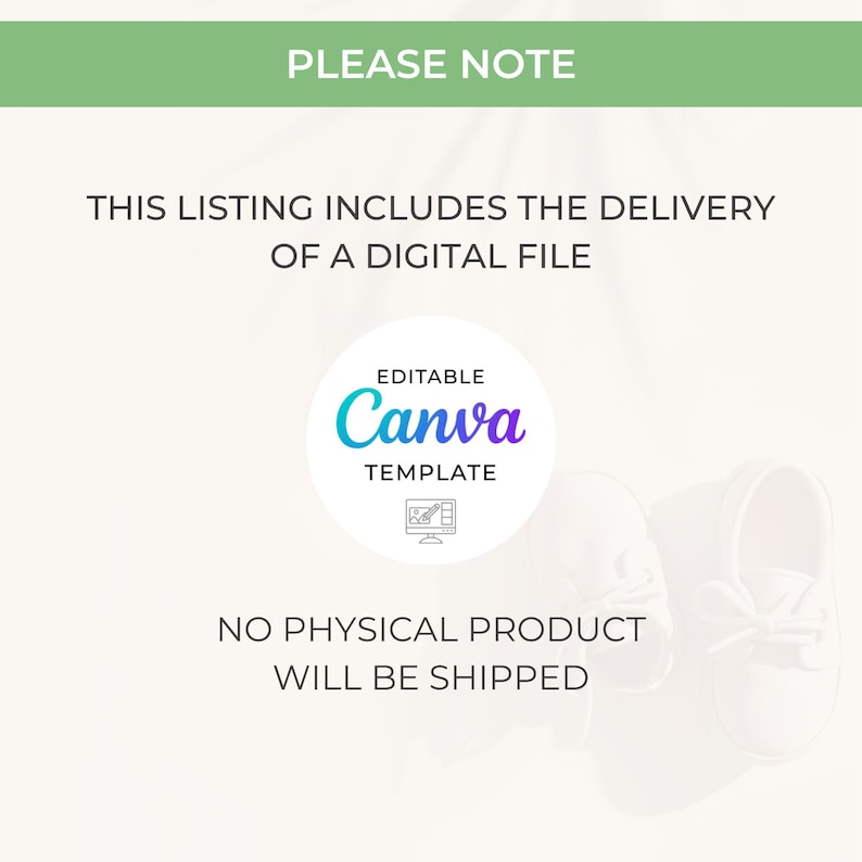 May include: A digital file listing announcement with the text "PLEASE NOTE" at the top. The listing includes a digital file, an editable Canva template, and no physical product will be shipped. A pair of white baby shoes is in the background.