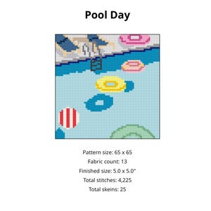 May include: A cross-stitch pattern titled "Pool Day" depicts a pool scene with blue water, a ladder, and colorful inflatable rings. The finished size is 5.0 x 5.0 inches. The pattern includes 4,225 total stitches and uses 25 skeins.