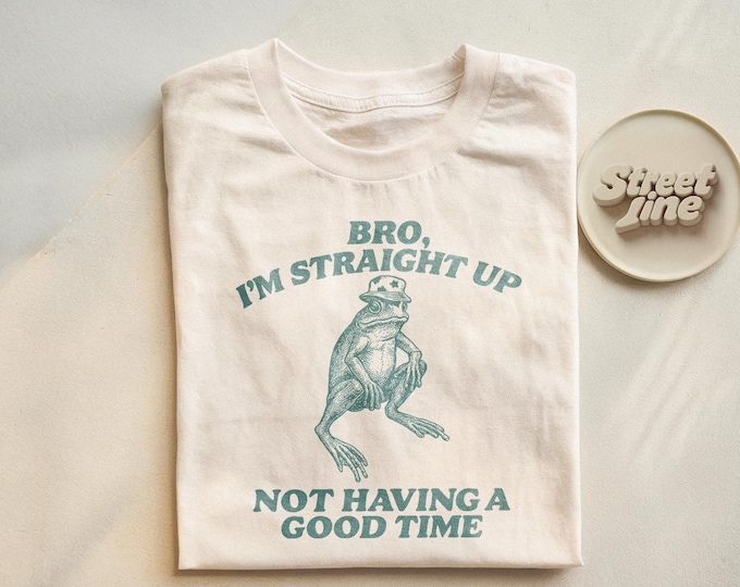 Funny Graphic Tee I'm Straight Up Not Having a Good Time, Meme Shirt, Weird Tee, Unhinged, Humor Gift, Sarcastic Tee, Cute