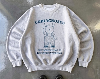 Undiagnosed Bear Sweatshirt, Funny Weird Meme Sweatshirt, Cute Existential Graphic